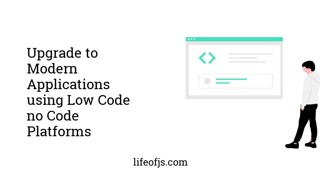Upgrade to Modern Applications using Low Code no Code Platforms