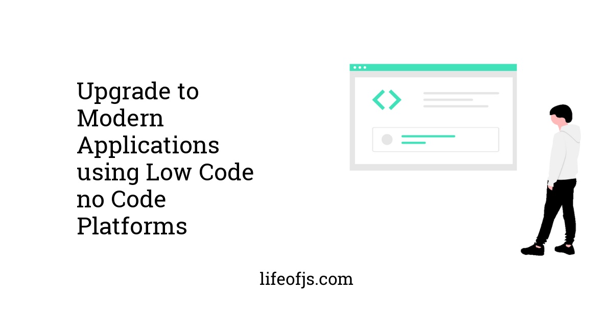 Upgrade to Modern Applications using Low Code no Code Platforms