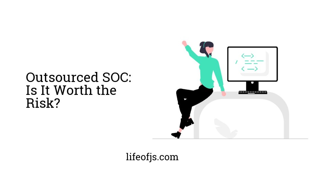 Outsourced SOC: Is It Worth the Risk?