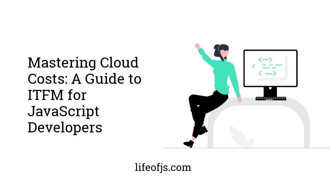 Mastering Cloud Costs: A Guide to ITFM for JavaScript Developers