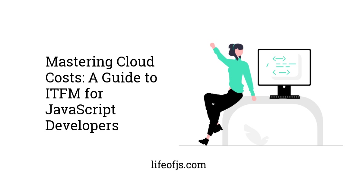 Mastering Cloud Costs: A Guide to ITFM for JavaScript Developers