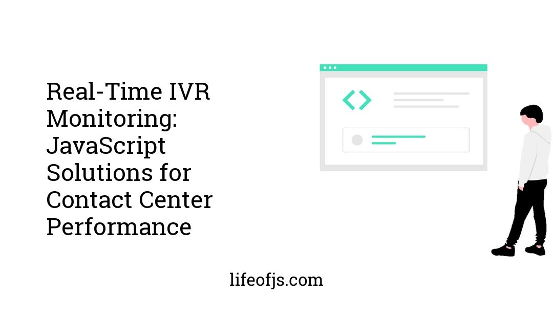 Real-Time IVR Monitoring: JavaScript Solutions for Contact Center Performance