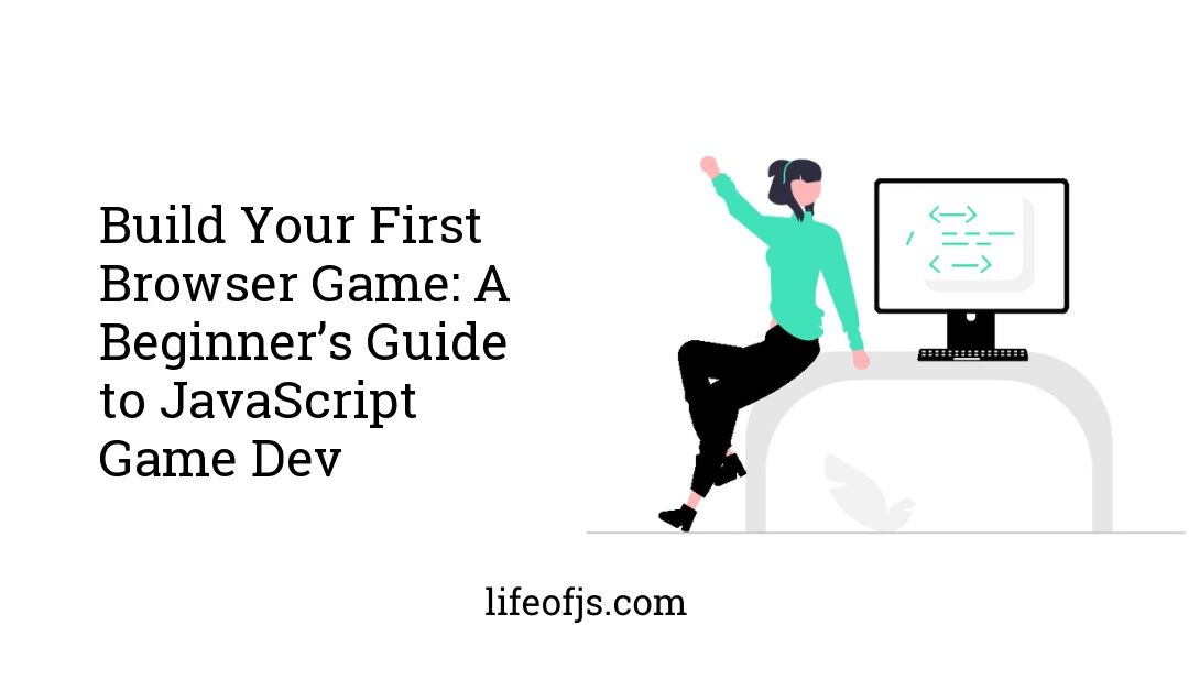 Build Your First Browser Game: A Beginner’s Guide to JavaScript Game Dev