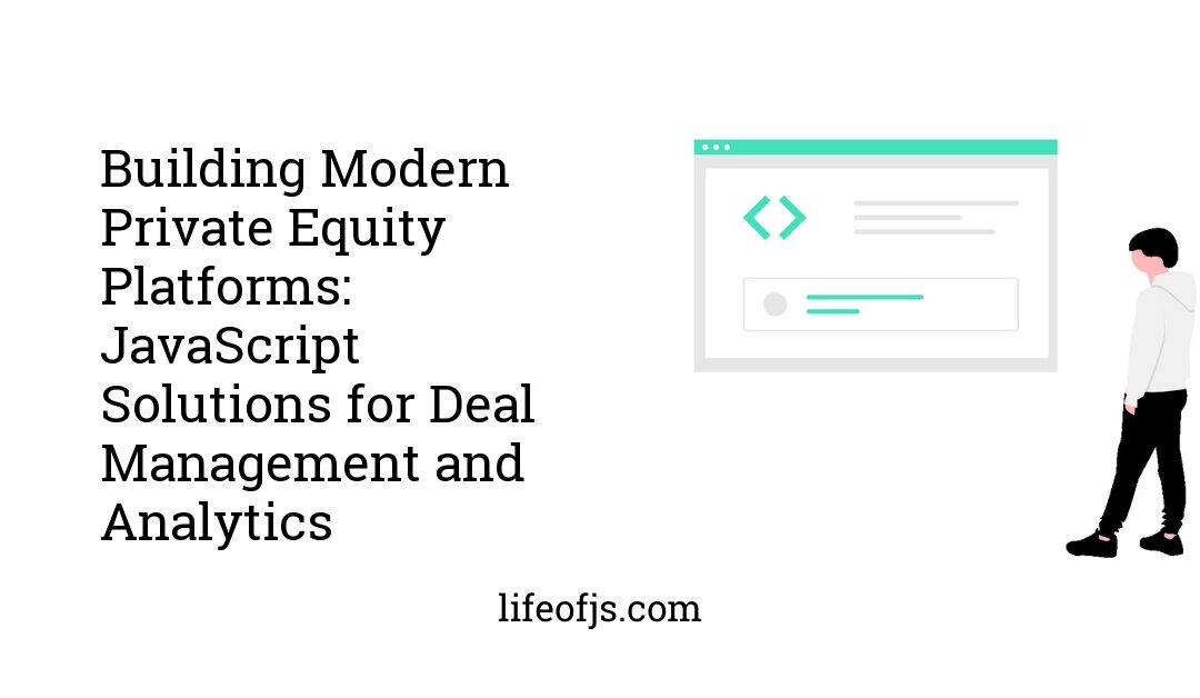 Building Modern Private Equity Platforms: JavaScript Solutions for Deal Management and Analytics