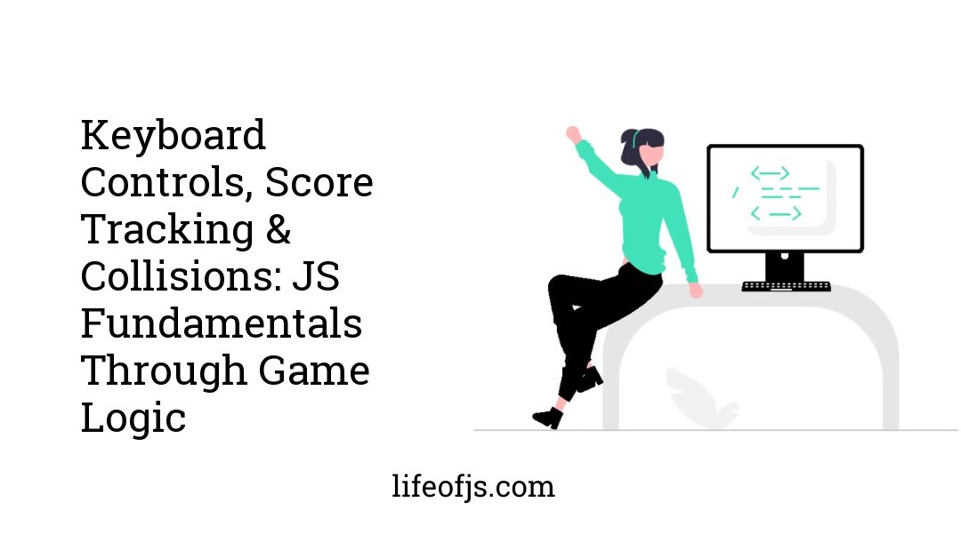 Keyboard Controls, Score Tracking & Collisions: JS Fundamentals Through Game Logic