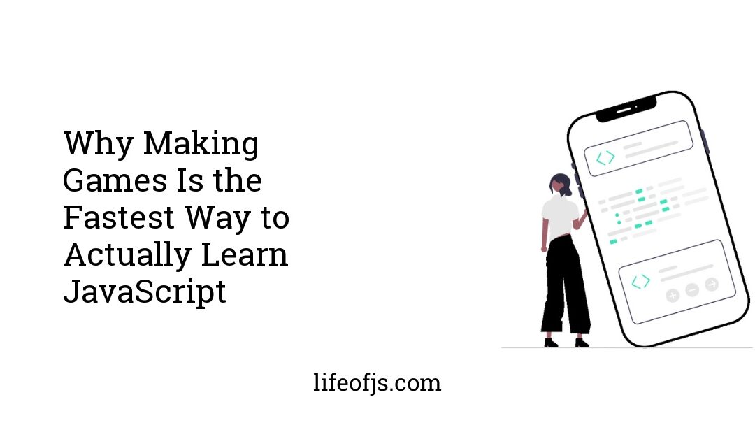 Why Making Games Is the Fastest Way to Actually Learn JavaScript