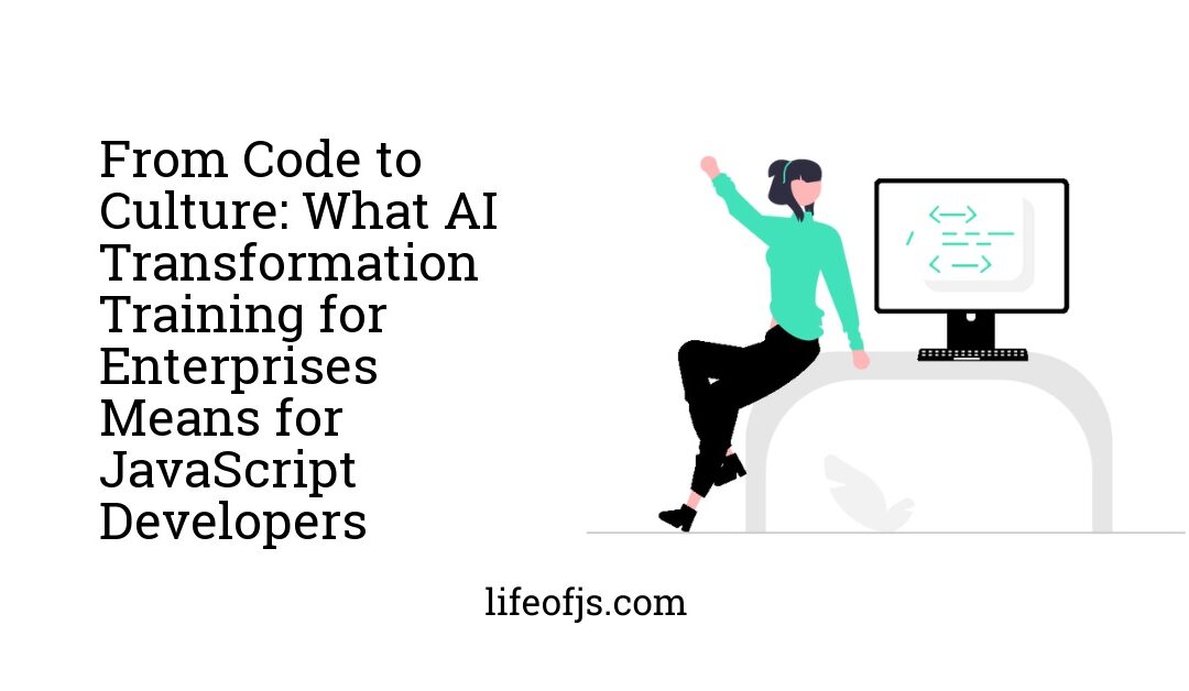 From Code to Culture: What AI Transformation Training for Enterprises Means for JavaScript Developers